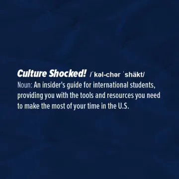 White text on a blue background reading: Culture Shocked, Noun, an insider's guide for international students, providing you with the tools and resources you need to make the most of your time in the U.S.